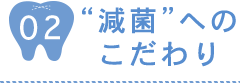 減菌へのこだわり